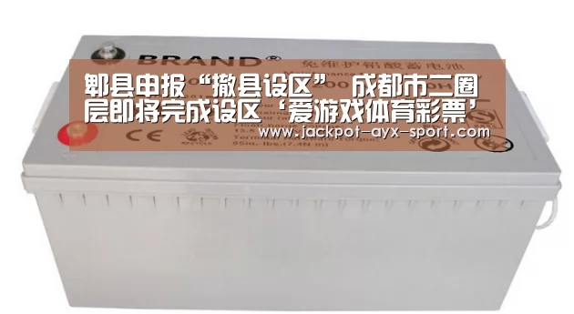 郫县申报“撤县设区” 成都市二圈层即将完成设区‘爱游戏体育彩票’(图1) 爱游戏首页