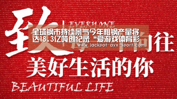 全球钢市持续景气今年粗钢产量将达18.3亿吨创纪录“爱游戏体育彩票”(图4) 爱游戏首页