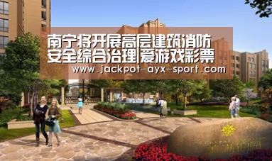 南宁将开展高层建筑消防安全综合治理|爱游戏彩票(图1) 爱游戏官网