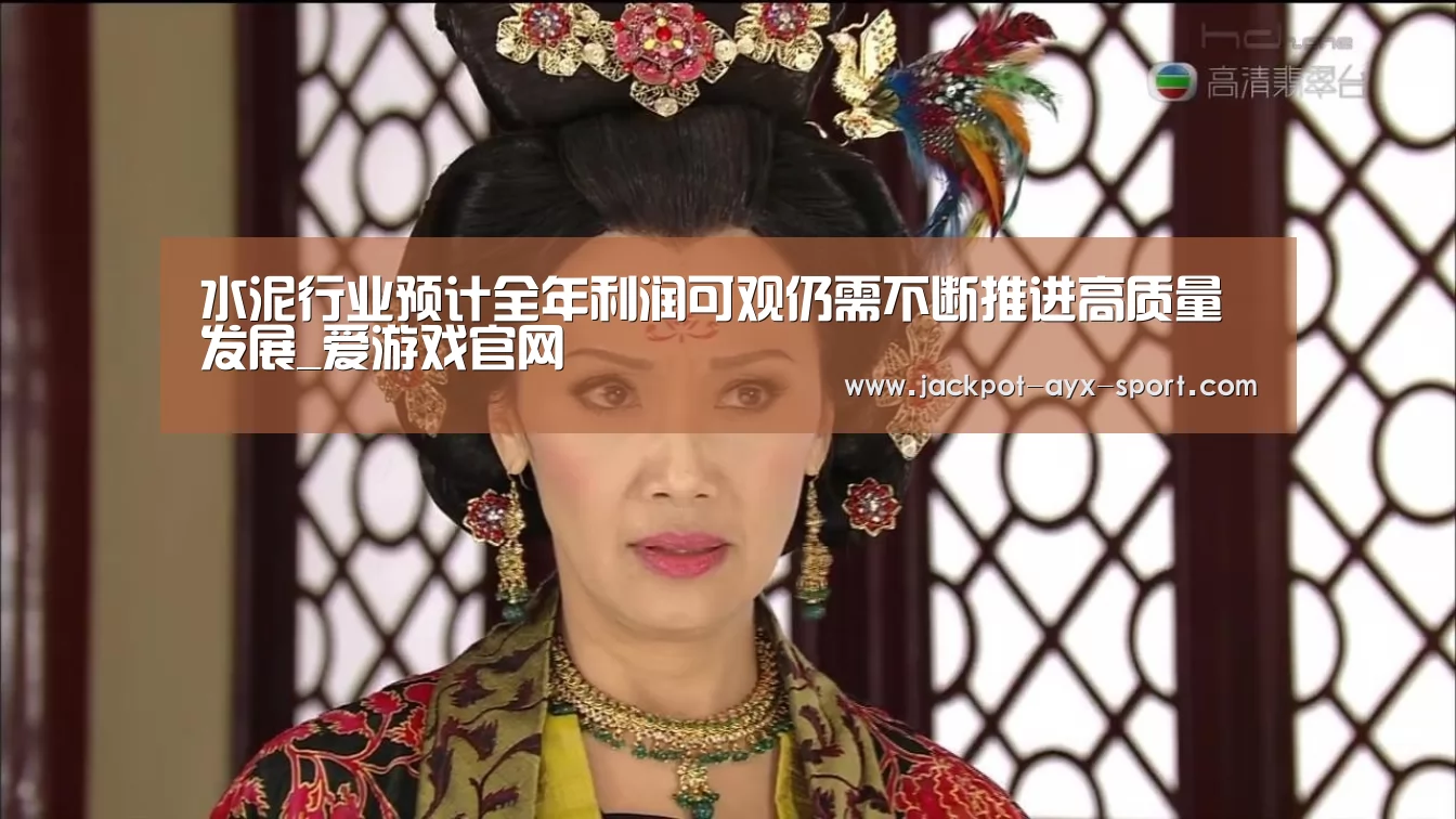 水泥行业预计全年利润可观仍需不断推进高质量发展_爱游戏官网(图2) 爱游戏官网
